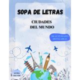 SOPA DE LETRAS. CIUDADES DEL MUNDO: 100 sopas de letras para viajar alrededor del mundo y conocer países y ciudades. Un viaje fascinante de mayores a pequeños. (Pasatiempos de Geografía e Historia)
