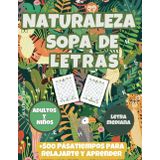 Sopa de Letras de la Naturaleza: 100 Desafíos Para Explorar el Mundo Natural: Desconéctate Del Estrés y Sumérgete En La Armonía De La Naturaleza (Sopas De Letras)