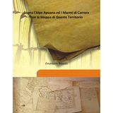 Sopra L'Alpe Apuana Ed I Marmi Di Carrara Con La Mappa Di Questo Territorio [Hardcover] 1820 [Hardcover] [Hardcover] Emanuele Repetti