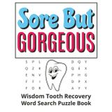 Sore but Gorgeous - Word Search Puzzle Book: Cheerful Wisdom Teeth Recovery Gift For Teens And Adults Featuring Positive Word Puzzles, Humor, Post-Op ... Inch Format, And A Special Page For Gifting