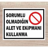 Sorumlu Olmadığın Alet ve Ekipmanı Kullanma Tabela Levha Polikarbon 24X34CM - 24 x 34 cm - 1 Adet