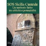 SOS Sicilia Centrale. Un territorio ferito tra criticità e potenzialità (Miscellanee)