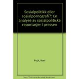 Sosialpolitikk eller sosialpornografi?: En analyse av sosialpolitiske reportasjer i pressen