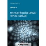 Sosyoloji Öncesi ve Sonrası Toplum Teorileri / Arif Kala