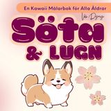 Söta & Lugn – En Kawaii Målarbok för Avkoppling och Glädje: För barn, vuxna och alla som behöver en söt paus från vardagen – inga regler, bara färgglädje!