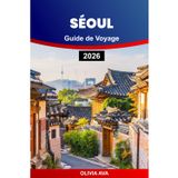 SÉOUL GUIDE DE VOYAGE 2026: Découvrez des joyaux cachés, la cuisine locale, les temples historiques, les monuments modernes, la vie nocturne, le shopping, les festivals, les conseils pratiques.