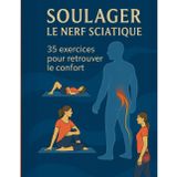 Soulager le nerf sciatique, 35 exercices pour retrouver le confort: Guide pratique avec exercices et étirements faciles, illustrés pas à pas, pour apaiser le nerf sciatique et renforcer le dos