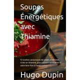 Soupes Énergétiques avec Thiamine: 51 recettes savoureuses de soupes et terrines, riches en thiamine, pour soutenir votre santé et votre bien-être à chaque saison.
