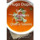 Soupes Protéinées pour les Quatre Saisons: 111 recettes de soupes et terrines riches en protéines, adaptées à chaque saison, pour une alimentation saine et sportive.