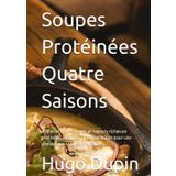 Soupes Protéinées Quatre Saisons: 400 recettes de soupes et ragouts riches en protéines, adaptées à chaque saison pour une alimentation sportive et saine.