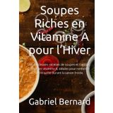 Soupes Riches en Vitamine A pour l’Hiver: 99 délicieuses recettes de soupes et ragoûts, riches en vitamine A, idéales pour renforcer votre santé durant la saison froide.