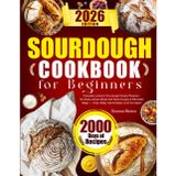 Sourdough Cookbook for Beginners: Everyday Loaves & Sourdough Discard Recipes | No-Stress Artisan Bread with Base Doughs & Minimalist Magic — Flour, Water, Salt & Starter is All You Need!
