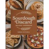 Sourdough Discard Recipes Cookbook: "Transform Your Discarded Starter into Amazing Breads, Pancakes, and More"