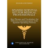 Spanish Survival Kit for medical professionals: Key Phrases and Vocabulary for Effective Communication with Spanish-Speaking Patients (Spanish Survival Kit - A Spanish Millennium Resource)