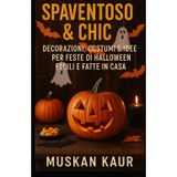 Spaventoso & Chic: Decorazioni, Costumi e Idee per Feste di Halloween Facili e Fatte in Casa