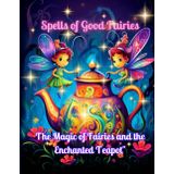 Spells of Good Fairies: The Magic of Fairies and the Enchanted Teapot (Cute Whimsical Teapot Fairies Coloring, Vol. 5): A magical coloring book of ... – for teens, adults, and fairy lovers