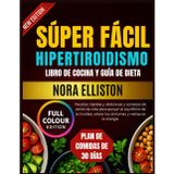 SÚPER FÁCIL HIPERTIROIDISMO LIBRO DE COCINA Y GUÍA DE DIETA: "Recetas rápidas y deliciosas y consejos de estilo de vida para apoyar el equilibrio de ... los síntomas... (NORA ELLISTON BOOKS, Band 4)