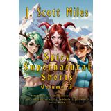 Spicy Supernatural Shorts Volume 1: A Collection of Short Stories from the Spicy Adventures of the Suddenly Supernatural Series World (Spicy Adventures of the Suddenly Supernatural - Dane Staley)