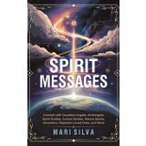Spirit Messages: Connect with Guardian Angels, Archangels, Spirit Guides, Animal Guides, Nature Spirits, Ancestors, Departed Loved Ones, and More