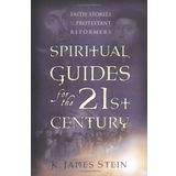 Spiritual Guides for the 21st Century: Faith Stories of the Protestant Reformers