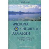Spirulina, Chlorella, AFA-Algen: Lichtvolle Power-Nahrung für Körper und Geist