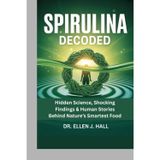 Spirulina Decoded: Hidden Science, Shocking Findings & Human Stories Behind Nature's Smartest Food
