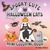 Spooky Cute Halloween Cats Mini Coloring Book: 6" X 6" Cozy & Easy Designs for Relaxation and Stress Relief