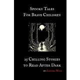Spooky Tales for Brave Children: 25 Chilling Stories to Read After Dark