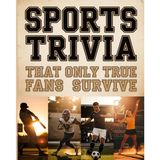 Sports Trivia That Only True Fans Survive: The Ultimate Compilation Of Fascinating Sports Trivia Quizzes, Entertaining Challenges And Surprising Facts For Every True Sport Fan