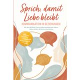 Sprich, damit Liebe bleibt - Kommunikation in Beziehungen: Mit der BRÜCKE-Formel Missverständnisse klären, Nähe stärken & Streits entschärfen -inkl. 7-Schritte-Dialog, 60 Satzstarter, Checkliste uvm.