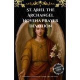 St. Ariel The Archangel Novena Prayer Devotion: A Devotional Companion for Courage, Light, and Victory