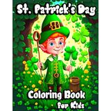 St. Patrick’s Day Coloring Book for Kids: Holiday Saint Patrick's coloring pages with Pots of Gold, Lucky Clovers, Shamrocks, Leprechauns and rainbows ... Perfect gift ideas for boys and girls