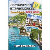 St. Vincent and the Grenadines Travel Guide 2025-2026 (Full Colour): Your Personal Guide to Explore the Magic of Untouched Nature, Hidden Beaches, Vibrant Culture, and Unforgettable Island Adventures