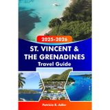 St. Vincent & The Grenadines Travel Guide 2025-2026: Discover the Best Beaches, Islands and Hidden Gems of Kingstown and Beyond: Your Ultimate Caribbean Adventure