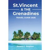 St. Vincent & The Grenadines Travel Guide 2026: Explore Volcanoes, Scenic Landmarks, Cultural Gems, Island Hopping Adventures, and the Best Snorkeling & Diving Spots