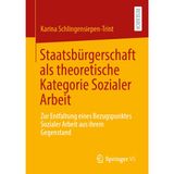 Staatsbürgerschaft ALS Theoretische Kategorie Sozialer Arbeit: Zur Entfaltung Eines Bezugspunktes Sozialer Arbeit Aus Ihrem Gegenstand