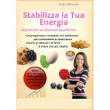 Stabilizza la Tua Energia Segreti per un Glucosio Equilibrato: Un programma completo in 4 settimane per combattere la stanchezza, ridurre gli attacchi di fame e vivere con più vitalità