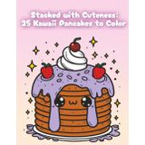 Stacked with Cuteness: 25 Kawaii Pancakes to Color: “25 Sweet & Smiley Pancakes to Color for Kids, Teens & Kawaii Fans”