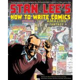 Stan Lee's How to Write Comics: From the Legendary Co-Creator of Spider-Man, the Incredible Hulk, Fantastic Four, X-Men, and Iron Man