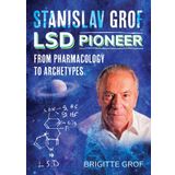 Stanislav Grof, LSD Pioneer: From Pharmacology to Archetypes