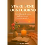 Stare bene ogni giorno: come liberare la mente dallo stress con il pensiero positivo: Coltivare una mente calma e un cuore fiducioso in ogni circostanza