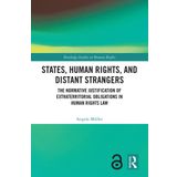 States, Human Rights, and Distant Strangers: The Normative Justification of Extraterritorial Obligations in Human Rights Law