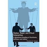 Status, Power and Ritual Interaction: A Relational Reading of Durkheim, Goffman and Collins by Theodore D. Kemper (2011-08-28)