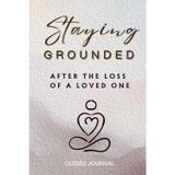 Staying Grounded: After Losing a Loved One: A 30-Day Guided Journal for Healing, Reflection, and Hope