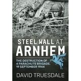 Steel Wall at Arnhem: The Destruction of 4 Parachute Brigade, 19 September 1944