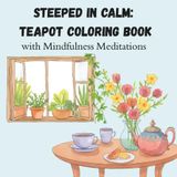 Steeped in Calm: Teapot Coloring Book for Adults and Teens: Mindful Flowers and Whimsical Tea Illustrations for Stress Relief, Relaxation, and Creativity