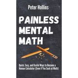 Step Kitap Painless Mental Math: Quick, Easy, And Useful Ways To Become A Human Calculator (Even If You Suck At Math) (Ciltli)