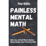 Step Kitap Painless Mental Math: Quick, Easy, And Useful Ways To Become A Human Calculator (Even If You Suck At Math)