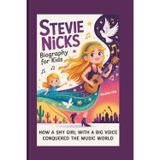 STEVIE NICKS BIOGRAPHY FOR KIDS: How a Shy Girl with a Big Voice Conquered the Music World