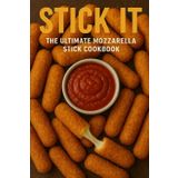 STICK IT: The Ultimate Mozzarella Stick Cookbook
